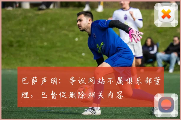 巴萨声明：争议网站不属俱乐部管理，已督促删除相关内容