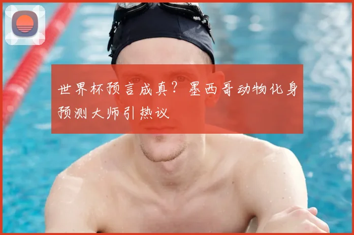 世界杯预言成真?墨西哥动物化身预测大师引热议