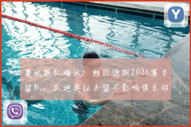 曼城跟队确认：赖因德斯2026赛季留队，瓜迪奥拉去留不影响俱乐部引援策略