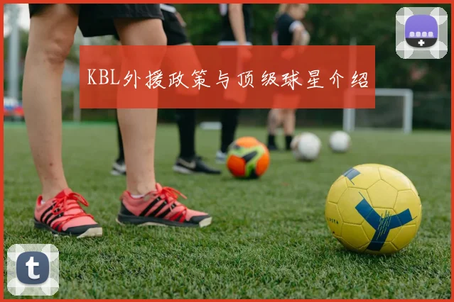KBL外援政策与顶级球星介绍