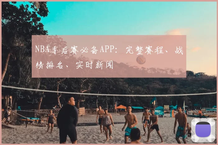 NBA季后赛必备APP：完整赛程、战绩排名、实时新闻